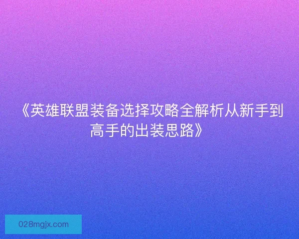 《英雄联盟装备选择攻略全解析从新手到高手的出装思路》