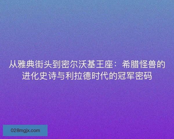 从雅典街头到密尔沃基王座：希腊怪兽的进化史诗与利拉德时代的冠军密码