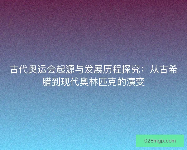 古代奥运会起源与发展历程探究：从古希腊到现代奥林匹克的演变